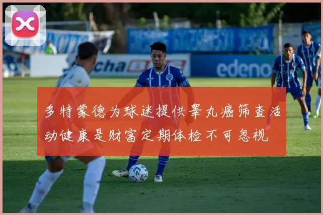 多特蒙德为球迷提供睾丸癌筛查活动健康是财富定期体检不可忽视